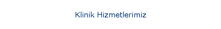 Klinik Hizmetlerimiz